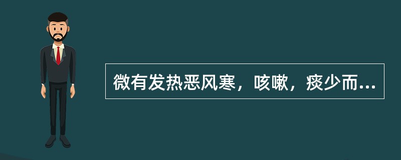 微有发热恶风寒，咳嗽，痰少而黏，不易咯出，时而痰中带血，口干咽燥，尿少便干，舌苔干燥，脉浮数，属（）