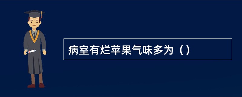 病室有烂苹果气味多为（）