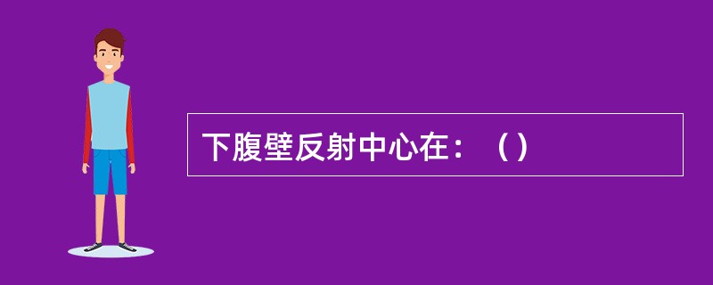 下腹壁反射中心在：（）