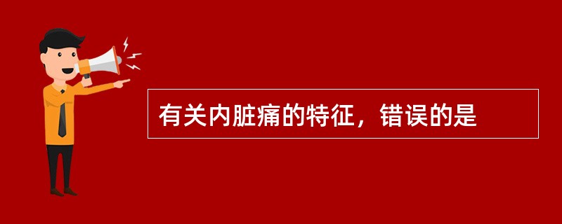 有关内脏痛的特征，错误的是