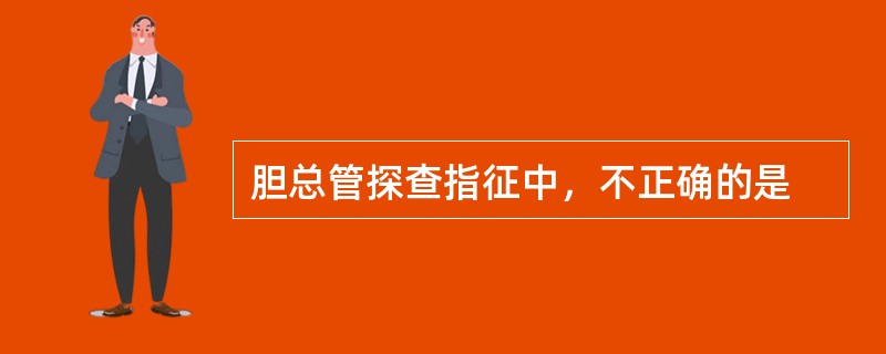 胆总管探查指征中，不正确的是