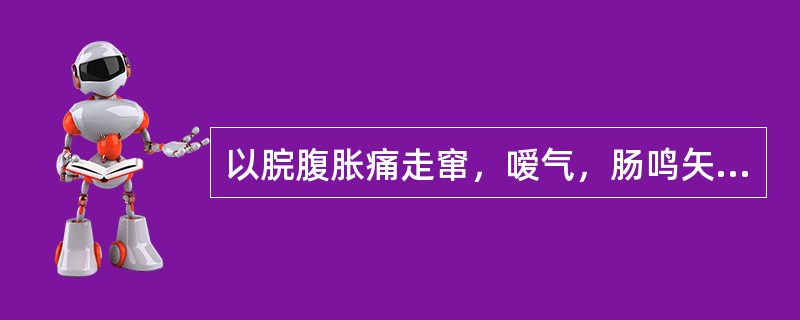 以脘腹胀痛走窜，嗳气，肠鸣矢气等为主要表现的证候是（）