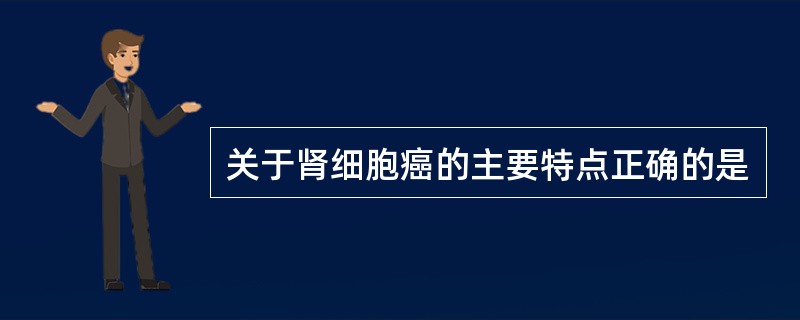 关于肾细胞癌的主要特点正确的是