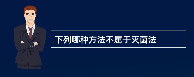 下列哪种方法不属于灭菌法