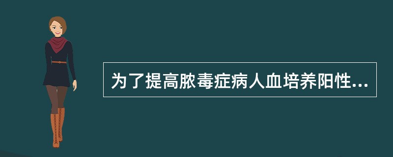 为了提高脓毒症病人血培养阳性率，抽血时间最好是：