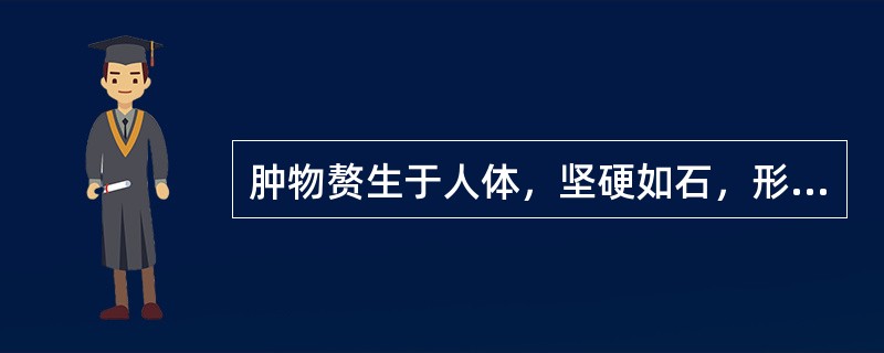 肿物赘生于人体，坚硬如石，形状不规则的称之为