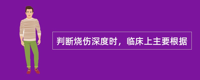 判断烧伤深度时，临床上主要根据