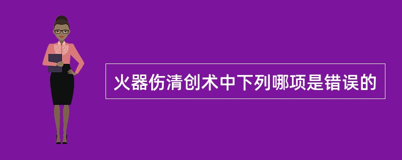 火器伤清创术中下列哪项是错误的