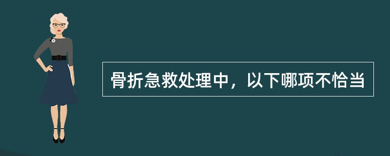 骨折急救处理中，以下哪项不恰当