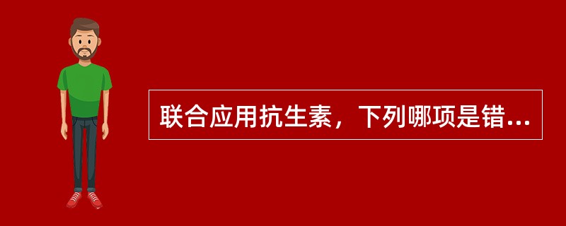 联合应用抗生素，下列哪项是错误的。