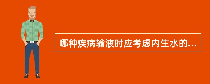 哪种疾病输液时应考虑内生水的问题