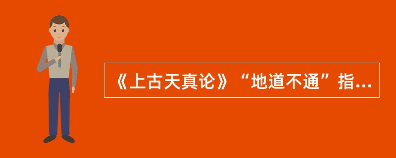 《上古天真论》“地道不通”指（）