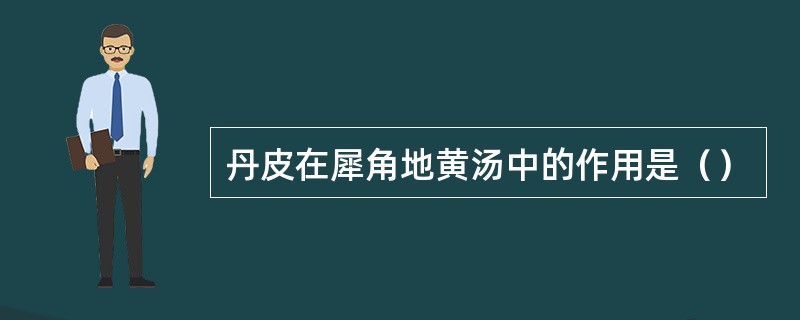 丹皮在犀角地黄汤中的作用是（）