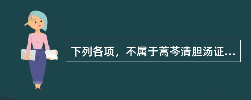 下列各项，不属于蒿芩清胆汤证临床表现的是（）