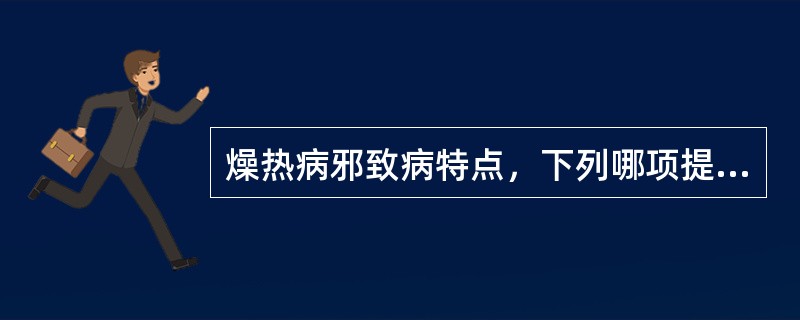 燥热病邪致病特点，下列哪项提法欠妥（）