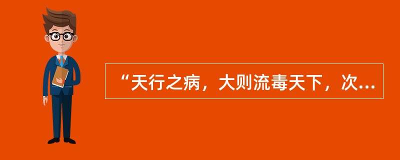“天行之病，大则流毒天下，次则一方，次则一乡，次则偏着一家。”语出（）