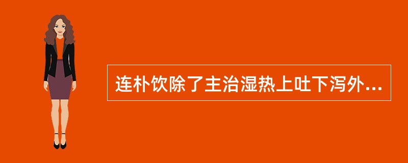 连朴饮除了主治湿热上吐下泻外，还有（）