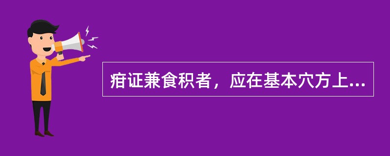疳证兼食积者，应在基本穴方上配（）