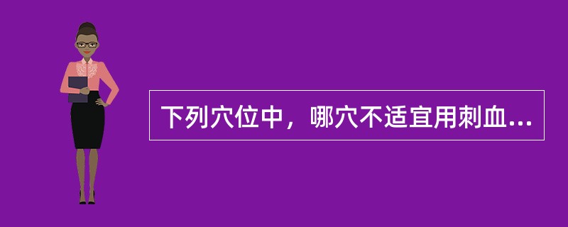 下列穴位中，哪穴不适宜用刺血法（）