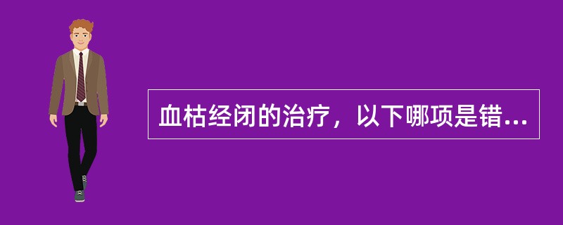 血枯经闭的治疗，以下哪项是错误的（）