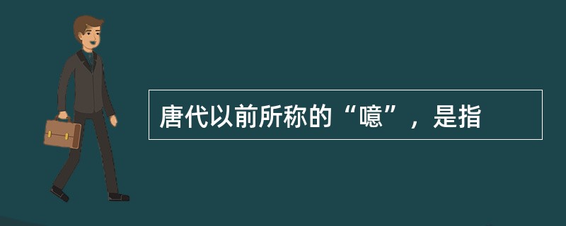 唐代以前所称的“噫”，是指