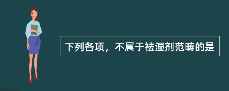 下列各项，不属于祛湿剂范畴的是