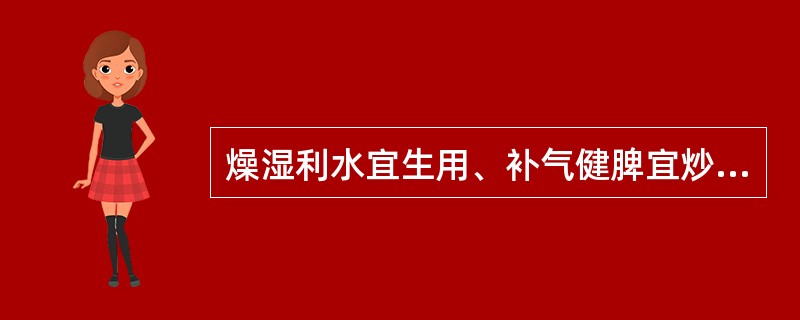 燥湿利水宜生用、补气健脾宜炒用、健脾止泻宜炒焦用的药物是