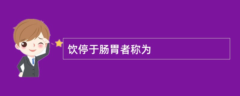 饮停于肠胃者称为