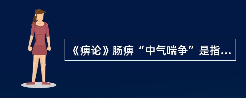 《痹论》肠痹“中气喘争”是指（）