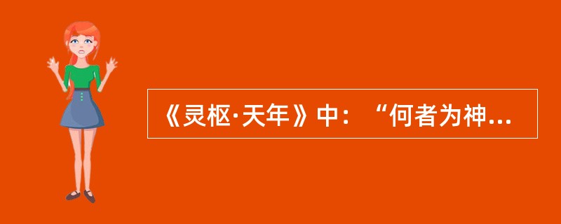 《灵枢·天年》中：“何者为神”的“神”，是指（）