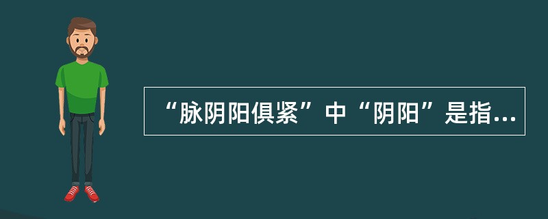 “脉阴阳俱紧”中“阴阳”是指（）