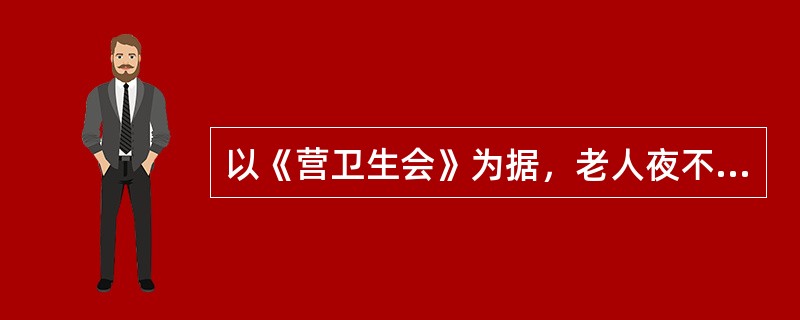 以《营卫生会》为据，老人夜不瞑的原因是（）