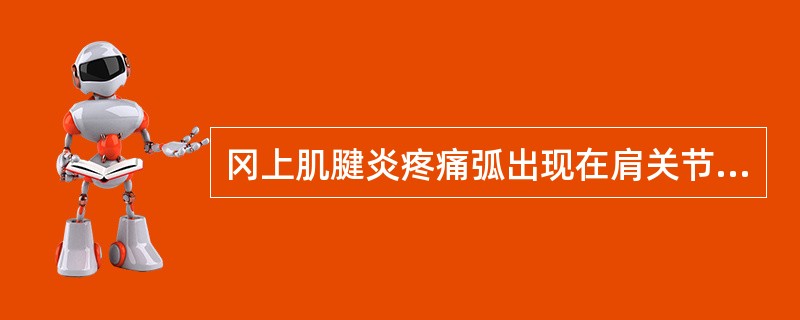 冈上肌腱炎疼痛弧出现在肩关节外展（）