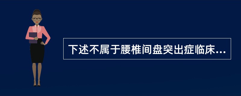 下述不属于腰椎间盘突出症临床表现的是（）