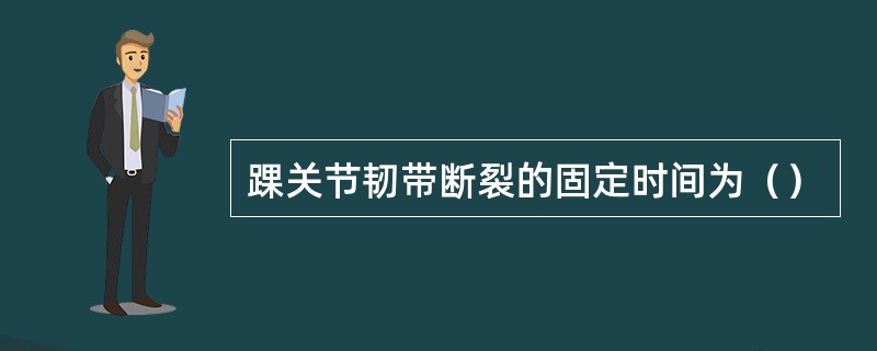 踝关节韧带断裂的固定时间为（）