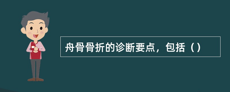 舟骨骨折的诊断要点，包括（）