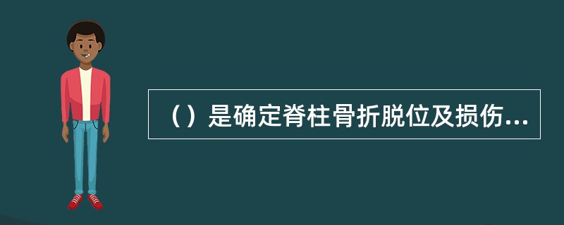 （）是确定脊柱骨折脱位及损伤病理的重要方法。