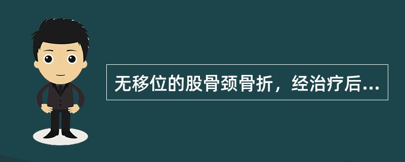 无移位的股骨颈骨折，经治疗后几个月后可扶拐步行锻炼（）