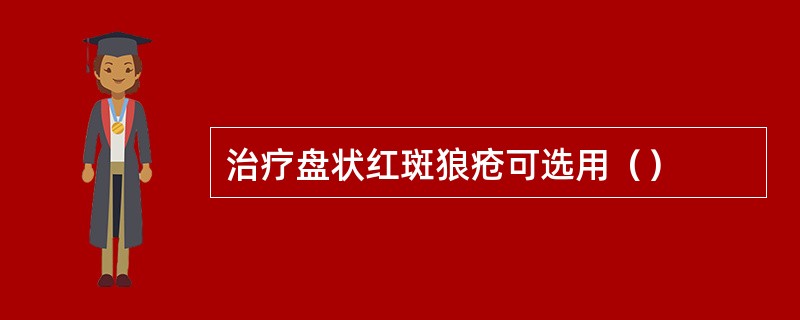 治疗盘状红斑狼疮可选用（）