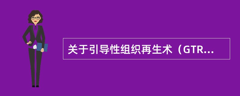 关于引导性组织再生术（GTR），叙述错误的是（）