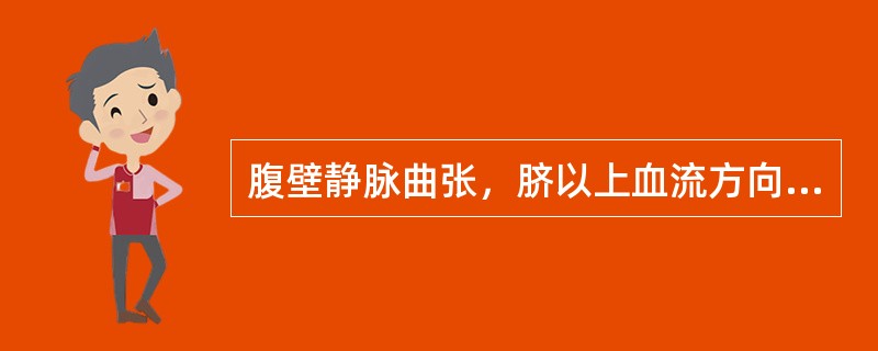 腹壁静脉曲张，脐以上血流方向向上，脐以下血流方向向下，最可能的是（）