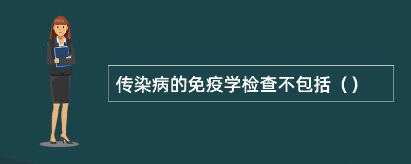 传染病的免疫学检查不包括（）