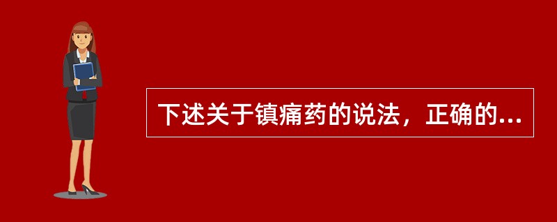 下述关于镇痛药的说法，正确的是（）