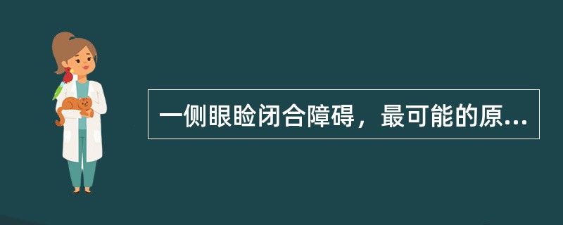 一侧眼睑闭合障碍，最可能的原因是（）