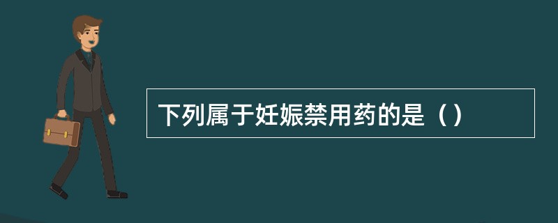 下列属于妊娠禁用药的是（）