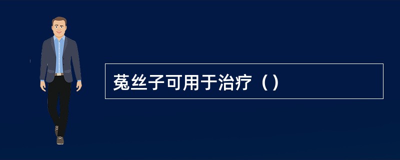 菟丝子可用于治疗（）