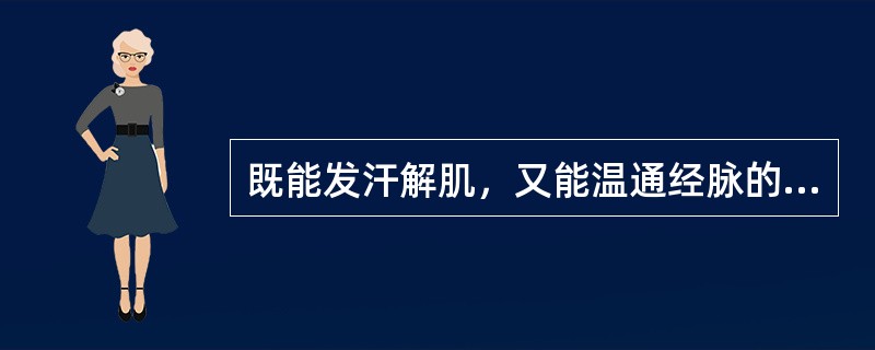 既能发汗解肌，又能温通经脉的药物是（）