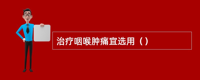 治疗咽喉肿痛宜选用（）