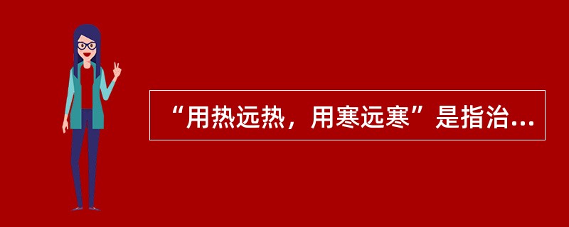 “用热远热，用寒远寒”是指治疗用药应注意：（）