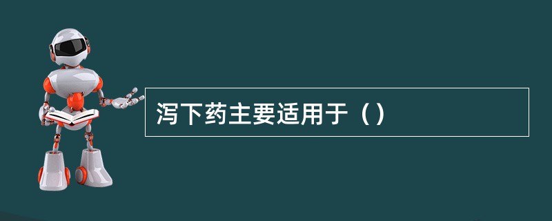 泻下药主要适用于（）